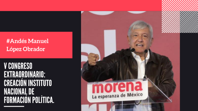 Andrés Manuel López Obrador - V Congreso Extraordinario, Creación Instituto Nacional de Formación Política.
