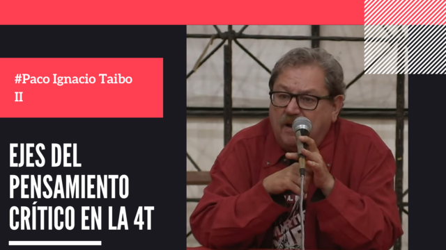 Paco Ignacio Taibo II - Ejes del Pensamiento Crítico en la 4T