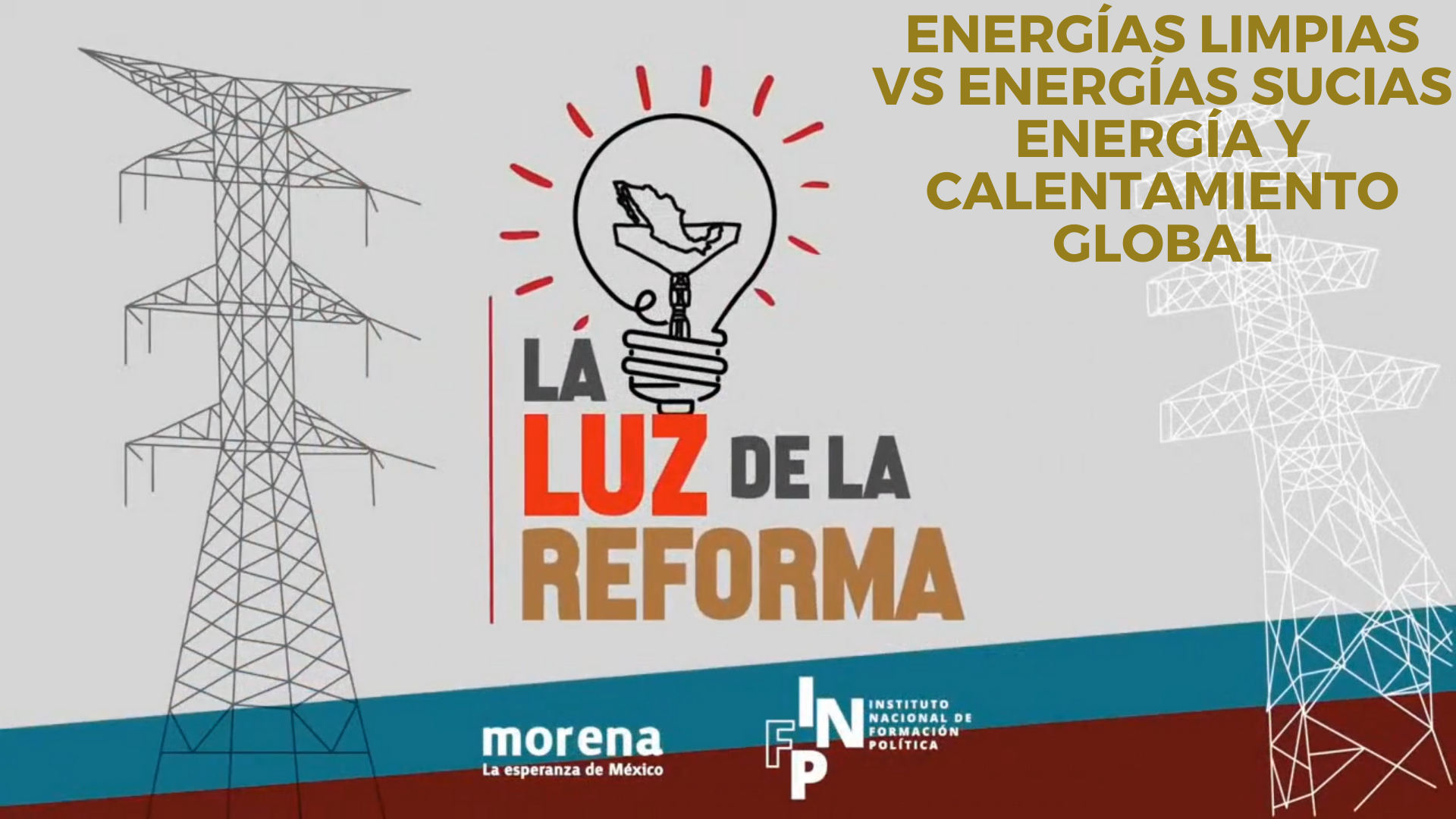 Luz de la Reforma – Energías Limpias vs Energías Sucias, Energía y Calentamiento Global