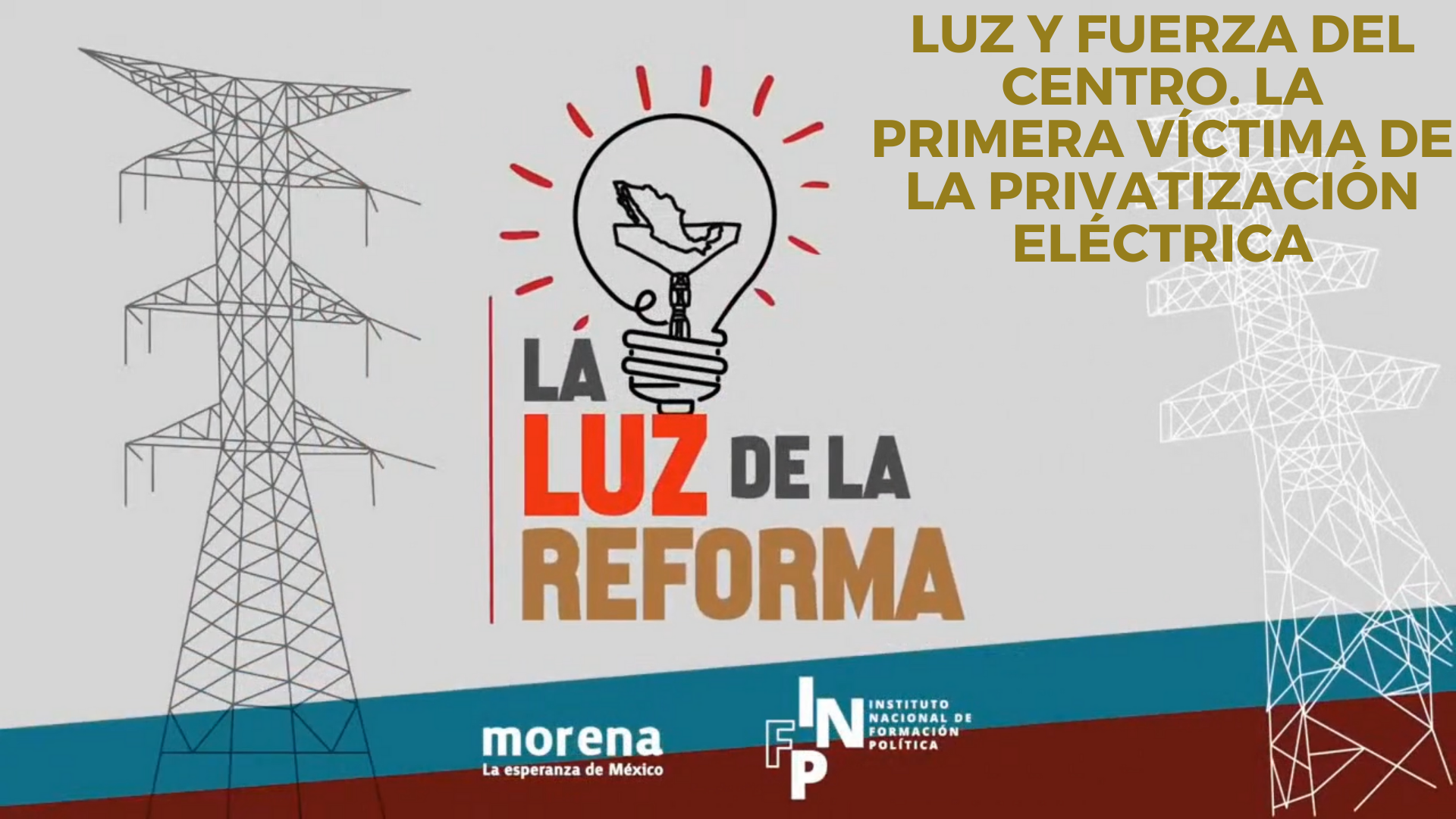 La Luz de la Reforma – Luz y Fuerza del Centro. La Primera Víctima de la Privatización Eléctrica